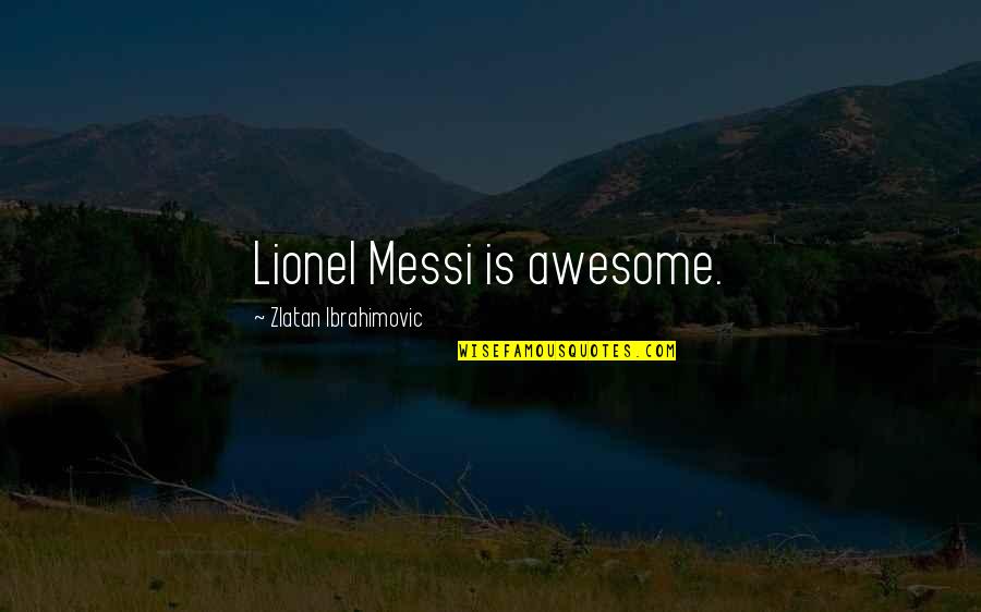 Zlatan Quotes By Zlatan Ibrahimovic: Lionel Messi is awesome.