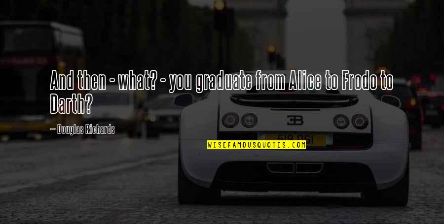 Zlatanovic Quotes By Douglas Richards: And then - what? - you graduate from
