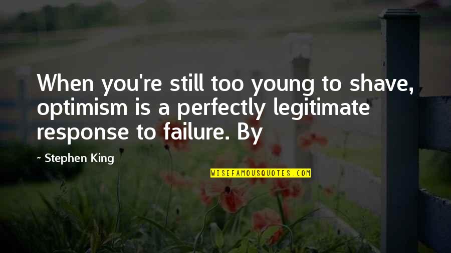 Zlatarsko Quotes By Stephen King: When you're still too young to shave, optimism