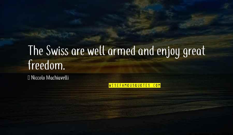 Zlatev Dimitar Quotes By Niccolo Machiavelli: The Swiss are well armed and enjoy great Zlatev Dimitar Quotes By Niccolo Machiavelli: The Swiss are well armed and enjoy great