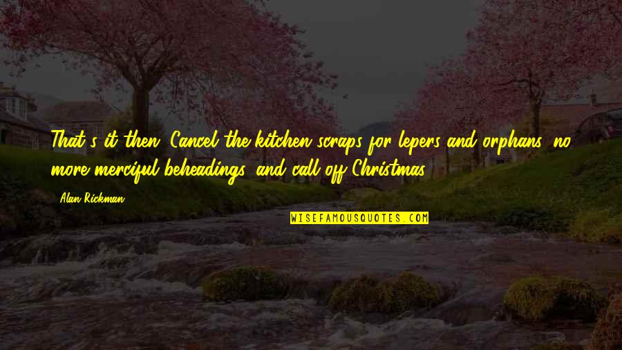 Zlatibor Hoteli Quotes By Alan Rickman: That's it then. Cancel the kitchen scraps for Zlatibor Hoteli Quotes By Alan Rickman: That's it then. Cancel the kitchen scraps for