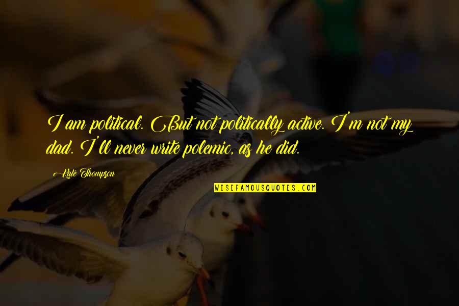 Zlatiborac Quotes By Kate Thompson: I am political. But not politically active. I'm Zlatiborac Quotes By Kate Thompson: I am political. But not politically active. I'm