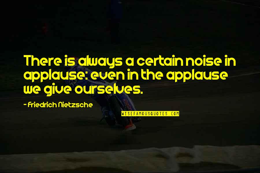 Zlatica Beca Quotes By Friedrich Nietzsche: There is always a certain noise in applause: Zlatica Beca Quotes By Friedrich Nietzsche: There is always a certain noise in applause: