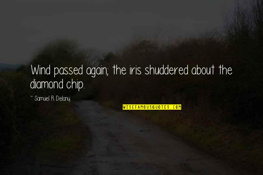Zlatica Biljka Quotes By Samuel R. Delany: Wind passed again; the iris shuddered about the Zlatica Biljka Quotes By Samuel R. Delany: Wind passed again; the iris shuddered about the