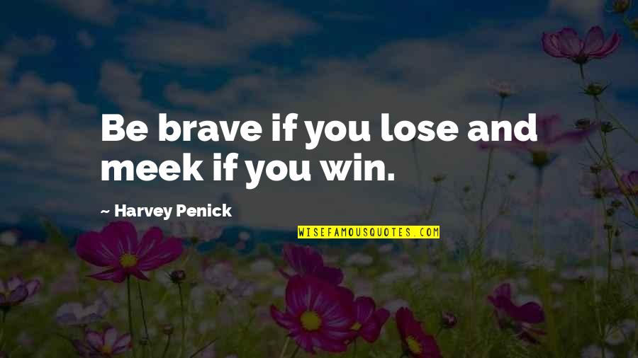 Zlatimir Pantic Quotes By Harvey Penick: Be brave if you lose and meek if