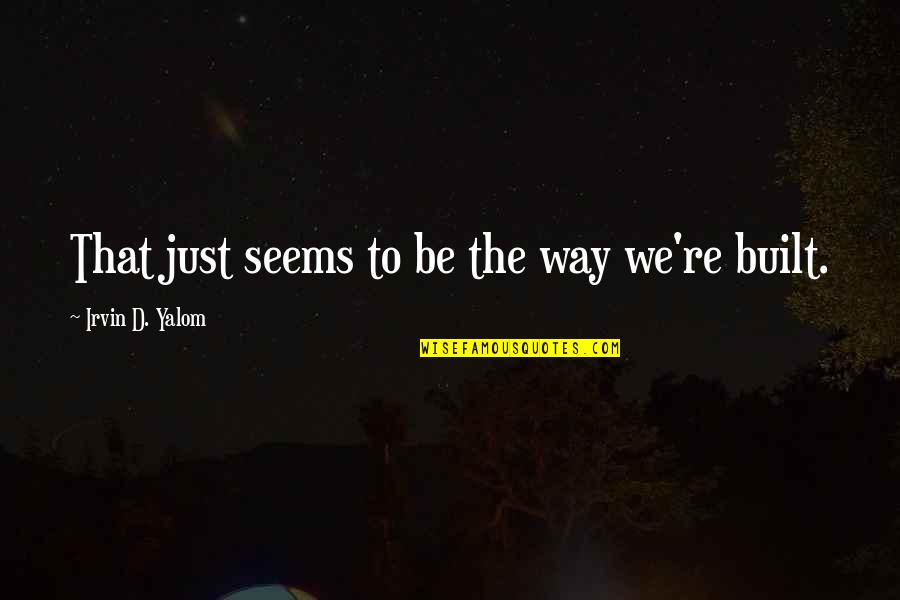 Zlatka Dimitrova Quotes By Irvin D. Yalom: That just seems to be the way we're Zlatka Dimitrova Quotes By Irvin D. Yalom: That just seems to be the way we're