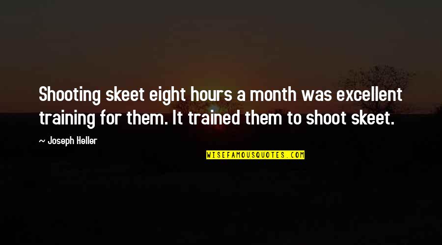 Zlatka Dimitrova Quotes By Joseph Heller: Shooting skeet eight hours a month was excellent Zlatka Dimitrova Quotes By Joseph Heller: Shooting skeet eight hours a month was excellent