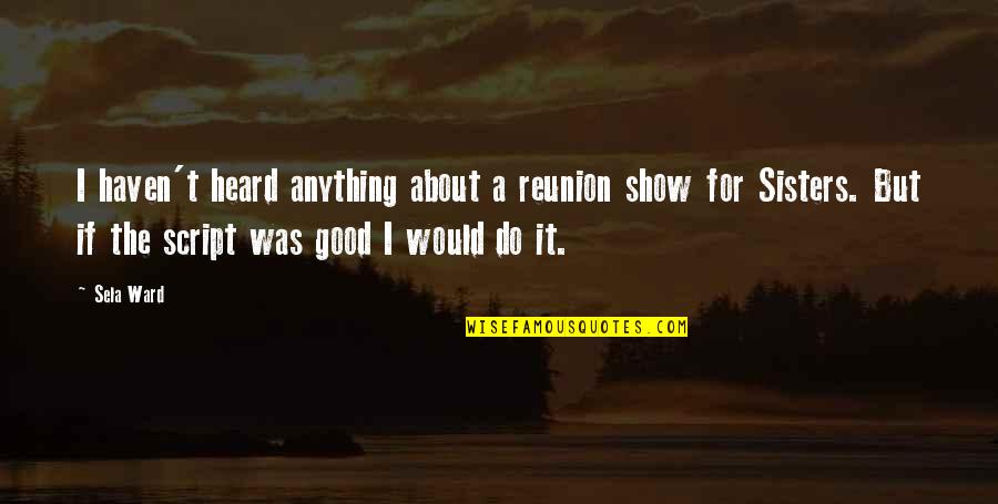 Zlatkovski Quotes By Sela Ward: I haven't heard anything about a reunion show Zlatkovski Quotes By Sela Ward: I haven't heard anything about a reunion show
