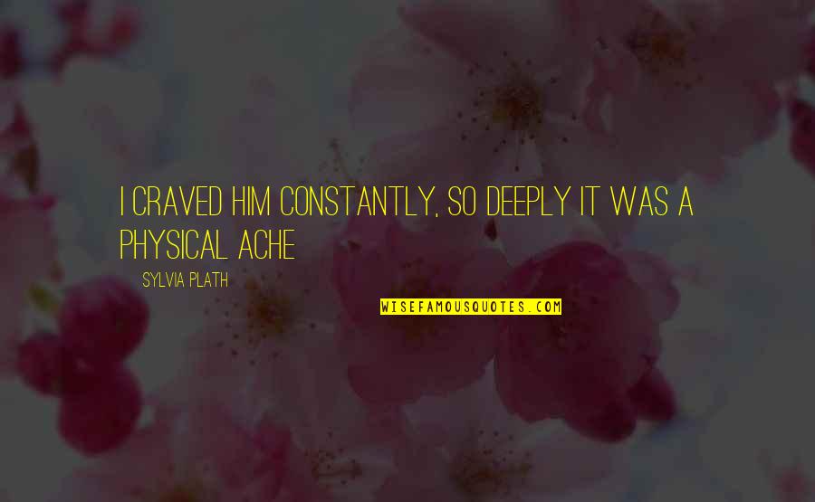 Zlatkovski Quotes By Sylvia Plath: I craved him constantly, so deeply it was Zlatkovski Quotes By Sylvia Plath: I craved him constantly, so deeply it was