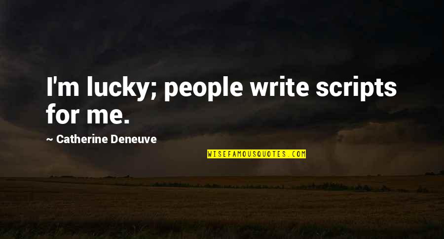 Zlatomir Moldovanski Quotes By Catherine Deneuve: I'm lucky; people write scripts for me. Zlatomir Moldovanski Quotes By Catherine Deneuve: I'm lucky; people write scripts for me.