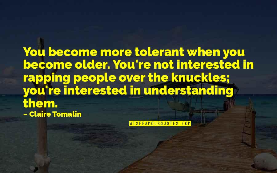 Zldnawmdnjs Quotes By Claire Tomalin: You become more tolerant when you become older.
