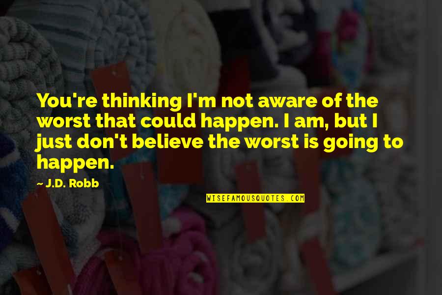 Zldnawmdnjs Quotes By J.D. Robb: You're thinking I'm not aware of the worst