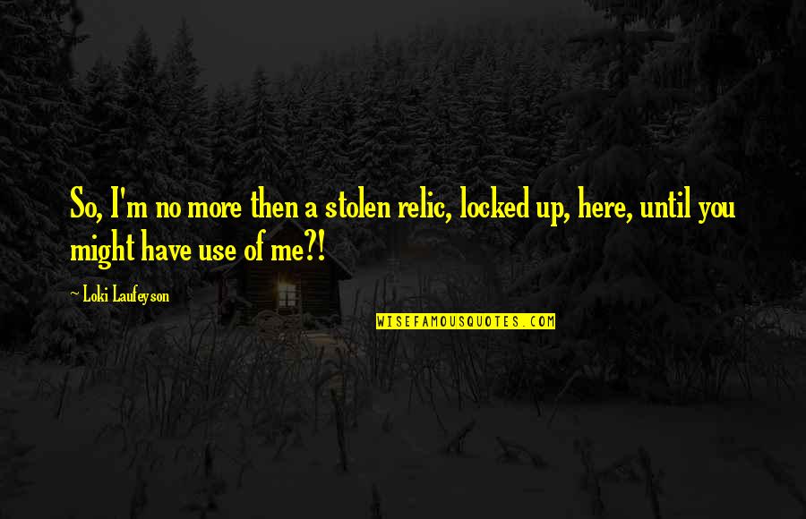 Zldnawmdnjs Quotes By Loki Laufeyson: So, I'm no more then a stolen relic,
