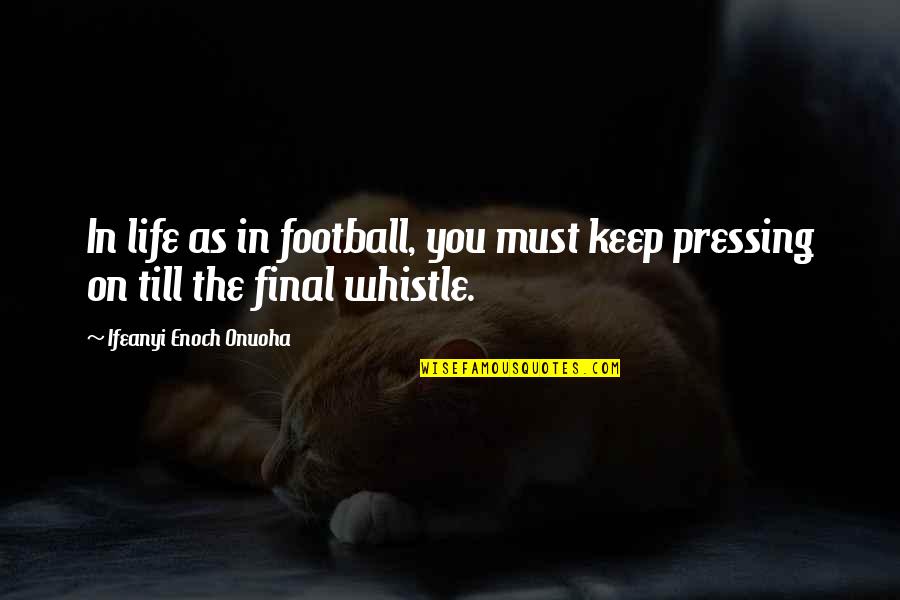 Zlemma Quotes By Ifeanyi Enoch Onuoha: In life as in football, you must keep Zlemma Quotes By Ifeanyi Enoch Onuoha: In life as in football, you must keep