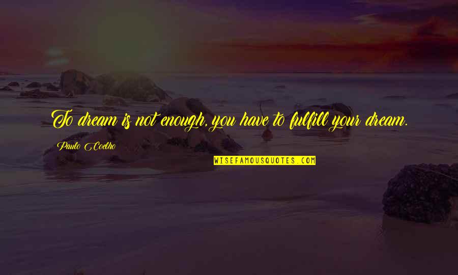 Zlima Quotes By Paulo Coelho: To dream is not enough, you have to