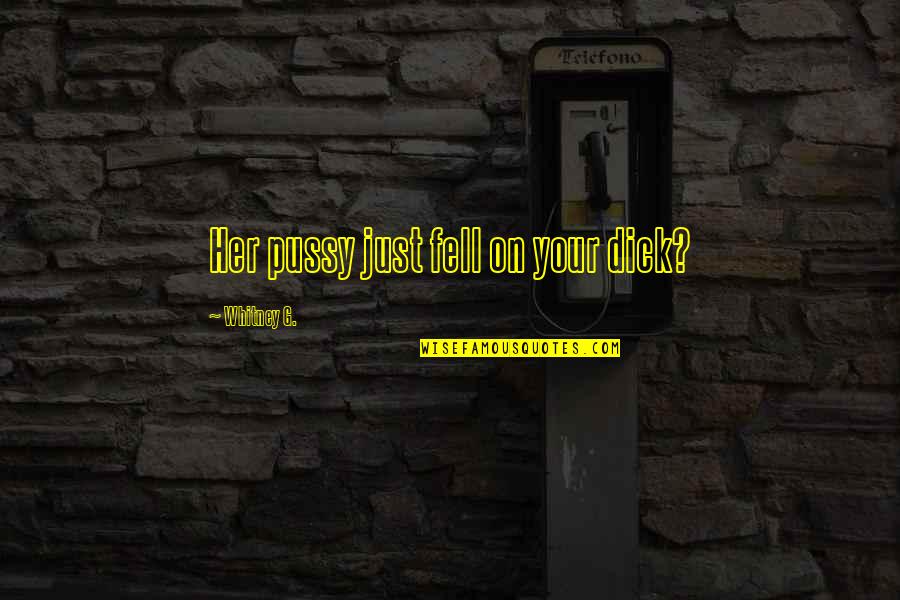 Zlimsn Quotes By Whitney G.: Her pussy just fell on your dick? Zlimsn Quotes By Whitney G.: Her pussy just fell on your dick?