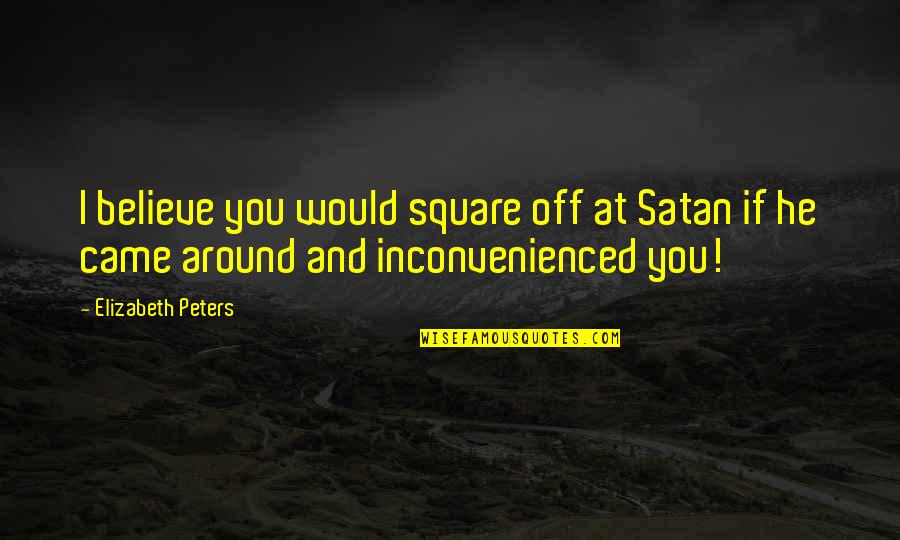 Zlingo Quotes By Elizabeth Peters: I believe you would square off at Satan Zlingo Quotes By Elizabeth Peters: I believe you would square off at Satan