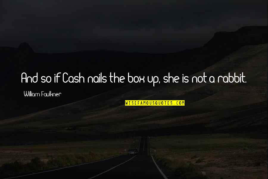 Zloba 2 Quotes By William Faulkner: And so if Cash nails the box up,