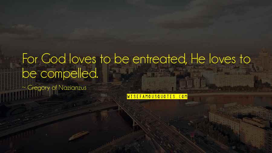 Zloi Malchik Quotes By Gregory Of Nazianzus: For God loves to be entreated, He loves