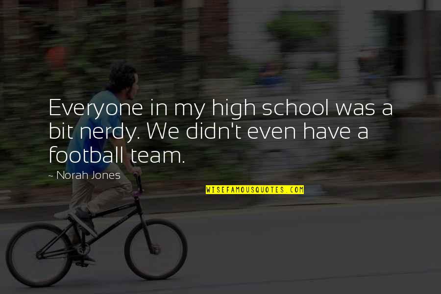 Zloi Mambet Quotes By Norah Jones: Everyone in my high school was a bit