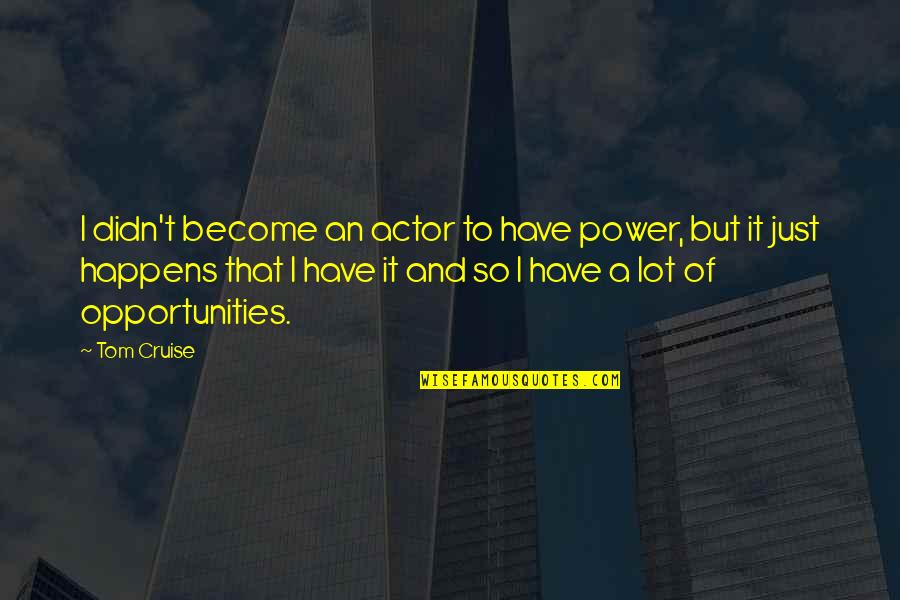 Zloinaopako Quotes By Tom Cruise: I didn't become an actor to have power,