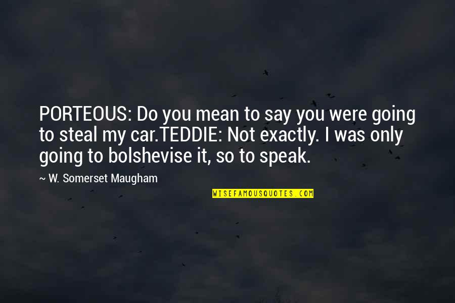Zlojutro Address Quotes By W. Somerset Maugham: PORTEOUS: Do you mean to say you were
