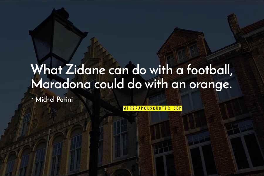 Zlote Quotes By Michel Patini: What Zidane can do with a football, Maradona