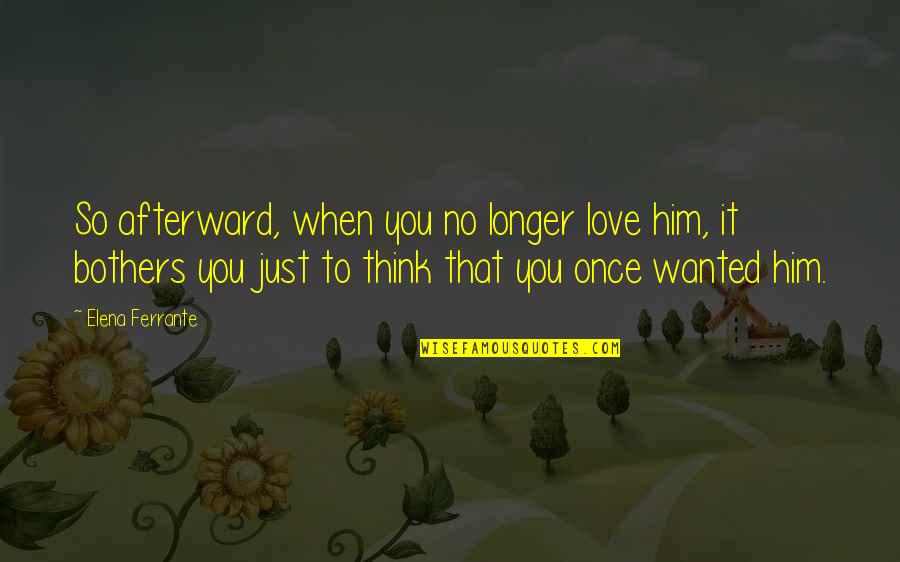 Zlotowskipl Quotes By Elena Ferrante: So afterward, when you no longer love him, Zlotowskipl Quotes By Elena Ferrante: So afterward, when you no longer love him,