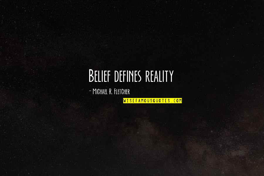 Zloty Quotes By Michael R. Fletcher: Belief defines reality