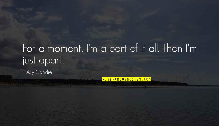 Zlux Quotes By Ally Condie: For a moment, I'm a part of it Zlux Quotes By Ally Condie: For a moment, I'm a part of it