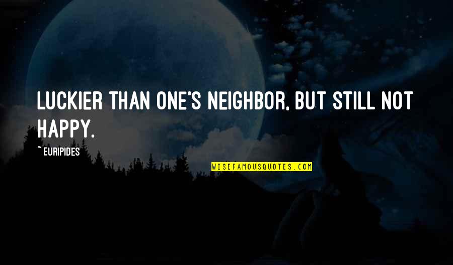 Zmar Eco Quotes By Euripides: Luckier than one's neighbor, but still not happy.