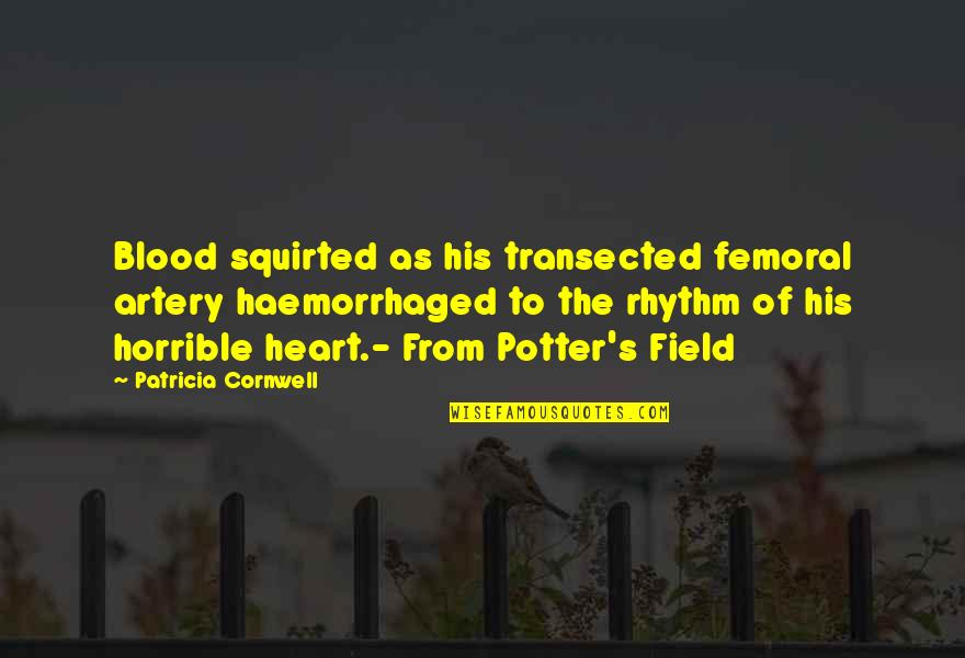Zmar Eco Quotes By Patricia Cornwell: Blood squirted as his transected femoral artery haemorrhaged
