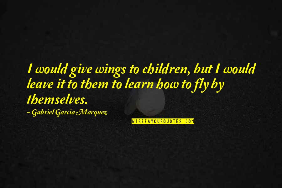 Zmart Quotes By Gabriel Garcia Marquez: I would give wings to children, but I Zmart Quotes By Gabriel Garcia Marquez: I would give wings to children, but I