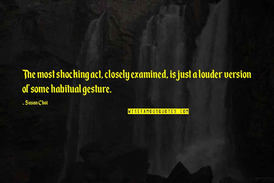 Zmart Quotes By Susan Choi: The most shocking act, closely examined, is just Zmart Quotes By Susan Choi: The most shocking act, closely examined, is just