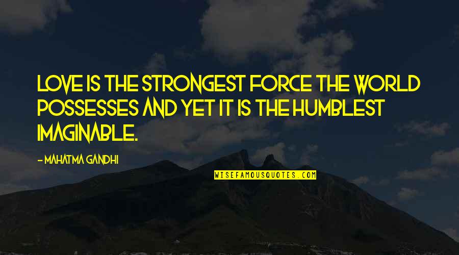 Zmatek Ve Quotes By Mahatma Gandhi: Love is the strongest force the world possesses Zmatek Ve Quotes By Mahatma Gandhi: Love is the strongest force the world possesses