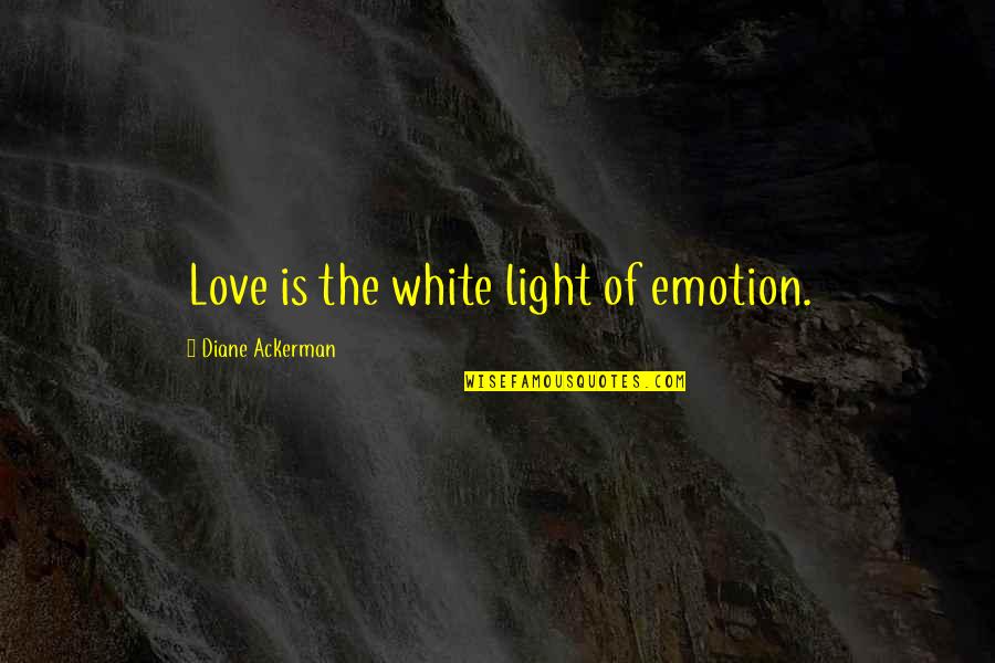 Zmei I Lestnica Quotes By Diane Ackerman: Love is the white light of emotion. Zmei I Lestnica Quotes By Diane Ackerman: Love is the white light of emotion.