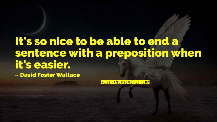 Zmenki Quotes By David Foster Wallace: It's so nice to be able to end Zmenki Quotes By David Foster Wallace: It's so nice to be able to end