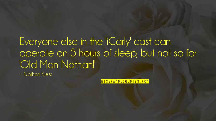 Zmenki Quotes By Nathan Kress: Everyone else in the 'iCarly' cast can operate Zmenki Quotes By Nathan Kress: Everyone else in the 'iCarly' cast can operate