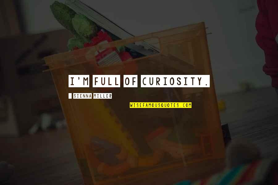 Zmierzac Quotes By Sienna Miller: I'm full of curiosity. Zmierzac Quotes By Sienna Miller: I'm full of curiosity.
