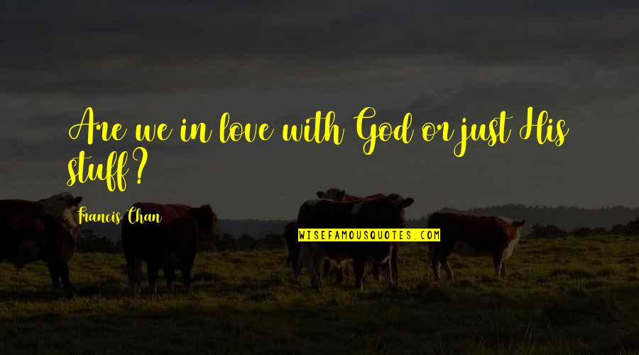 Zmierzch Cda Quotes By Francis Chan: Are we in love with God or just