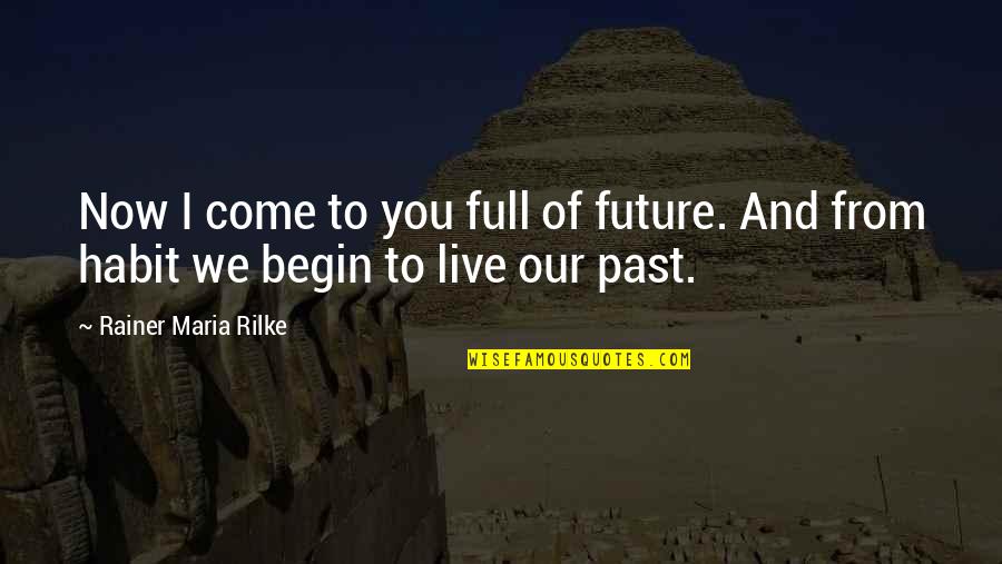 Zmierzch Cda Quotes By Rainer Maria Rilke: Now I come to you full of future.