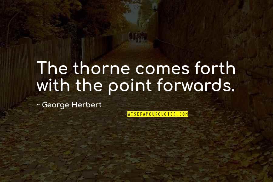 Zmijewski Family Quotes By George Herbert: The thorne comes forth with the point forwards.