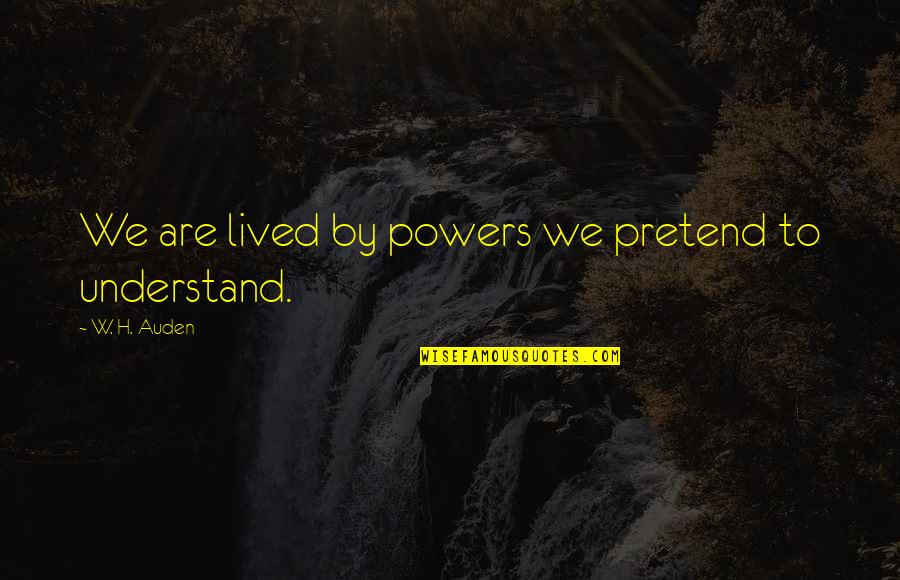 Zmijewski Family Quotes By W. H. Auden: We are lived by powers we pretend to