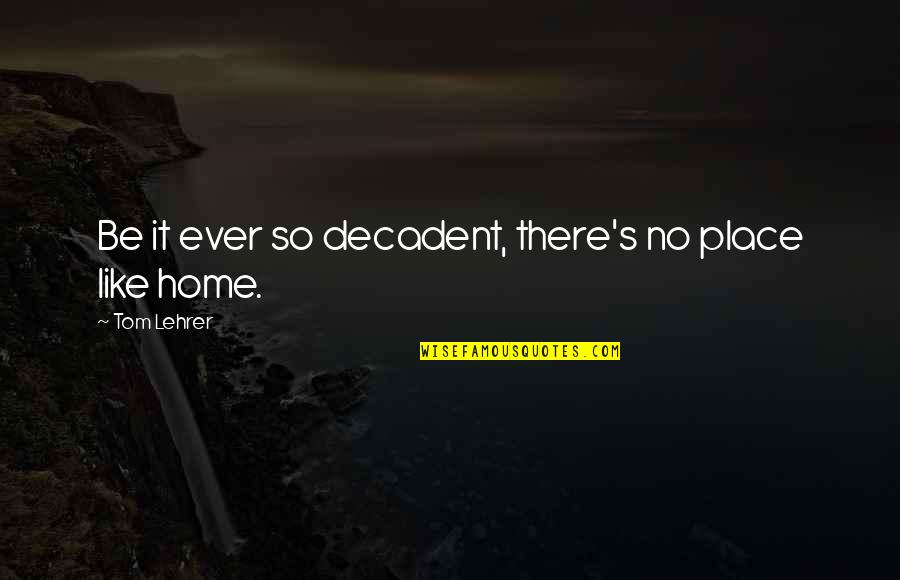 Zmijewski Sally Quotes By Tom Lehrer: Be it ever so decadent, there's no place