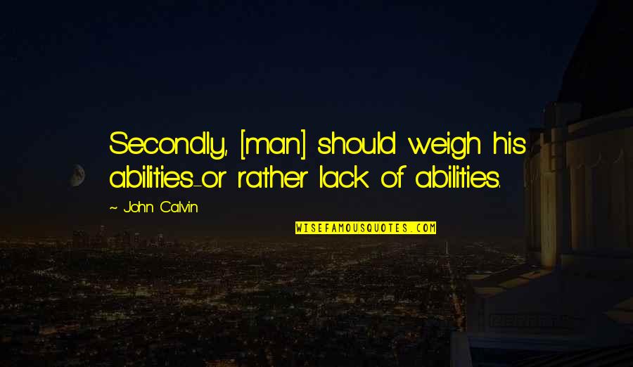 Zmira Itzhak Quotes By John Calvin: Secondly, [man] should weigh his abilities-or rather lack