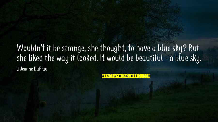 Zmirak Quotes By Jeanne DuPrau: Wouldn't it be strange, she thought, to have Zmirak Quotes By Jeanne DuPrau: Wouldn't it be strange, she thought, to have