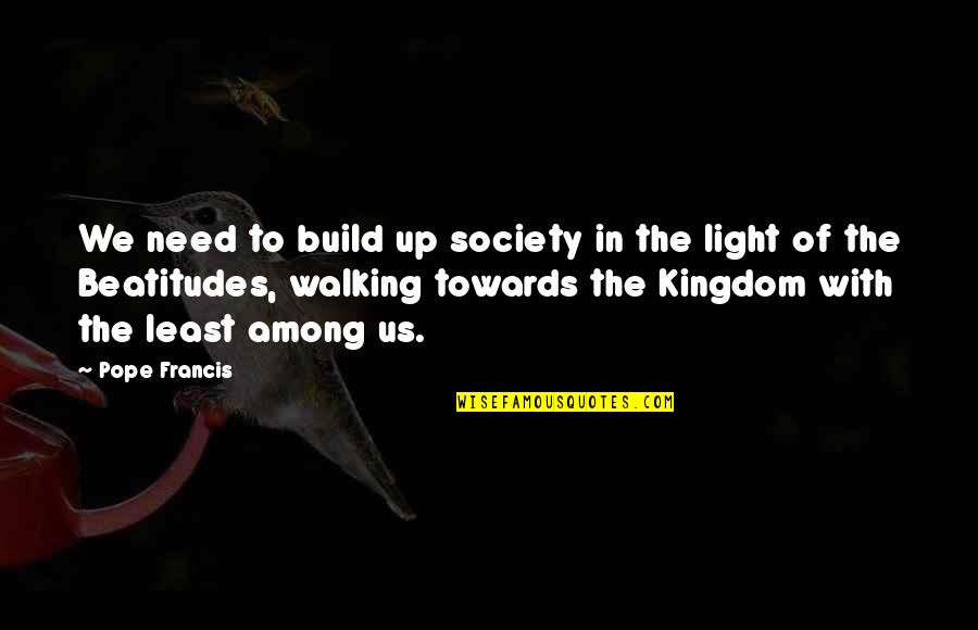 Zmirak Quotes By Pope Francis: We need to build up society in the Zmirak Quotes By Pope Francis: We need to build up society in the