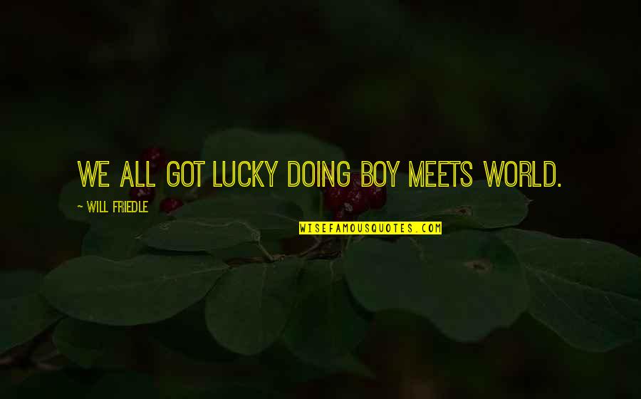 Zmm Mro Quotes By Will Friedle: We all got lucky doing Boy Meets World. Zmm Mro Quotes By Will Friedle: We all got lucky doing Boy Meets World.