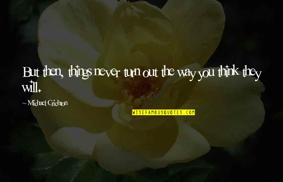 Zmmmmm Quotes By Michael Crichton: But then, things never turn out the way Zmmmmm Quotes By Michael Crichton: But then, things never turn out the way