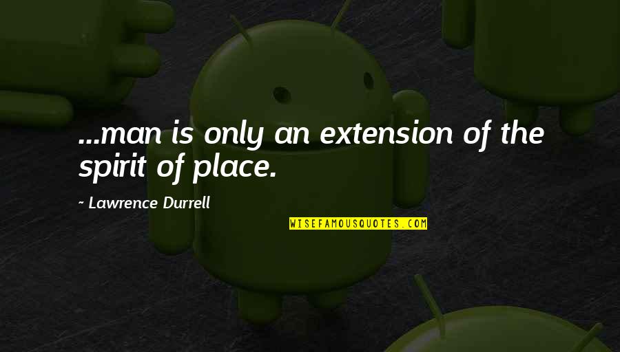 Zmniswinebi Quotes By Lawrence Durrell: ...man is only an extension of the spirit Zmniswinebi Quotes By Lawrence Durrell: ...man is only an extension of the spirit